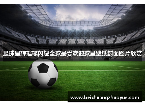 足球星辉璀璨闪耀全球最受欢迎球星壁纸封面图片欣赏