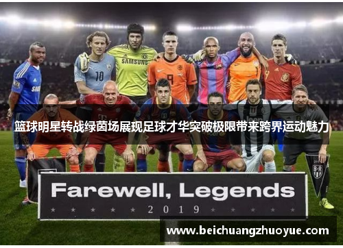 篮球明星转战绿茵场展现足球才华突破极限带来跨界运动魅力